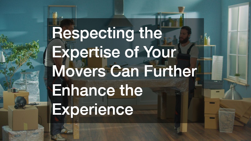 Respecting the Expertise of Your Movers Can Further Enhance the Experience