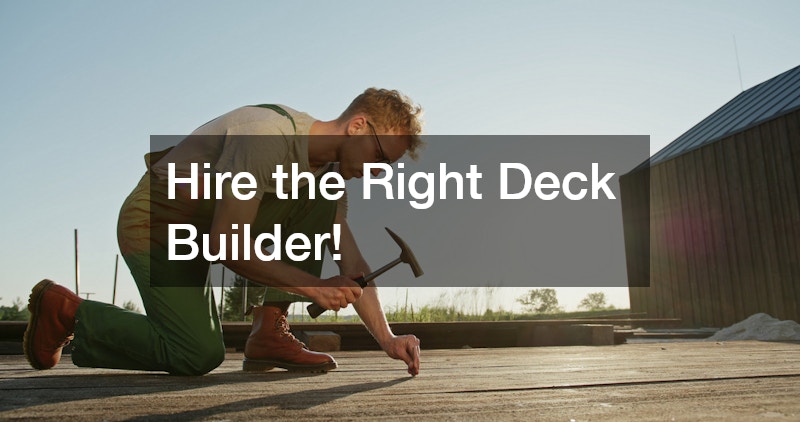 Hire the Right Deck Builder!