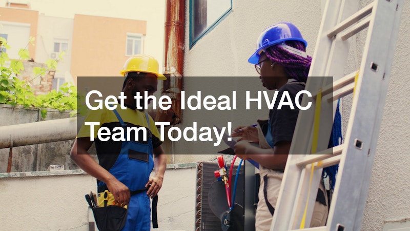 Get the Ideal HVAC Team Today!