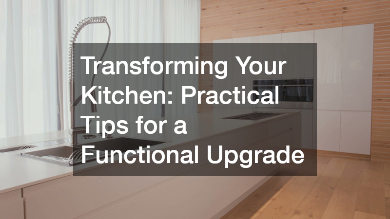 Transforming Your Kitchen: Practical Tips for a Functional Upgrade