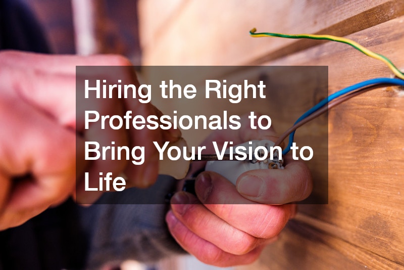 Hiring the Right Professionals to Bring Your Vision to Life
