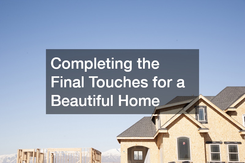 Completing the Final Touches for a Beautiful Home