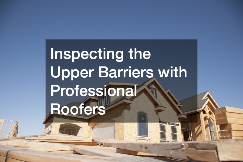 Inspecting the Upper Barriers with Professional Roofers