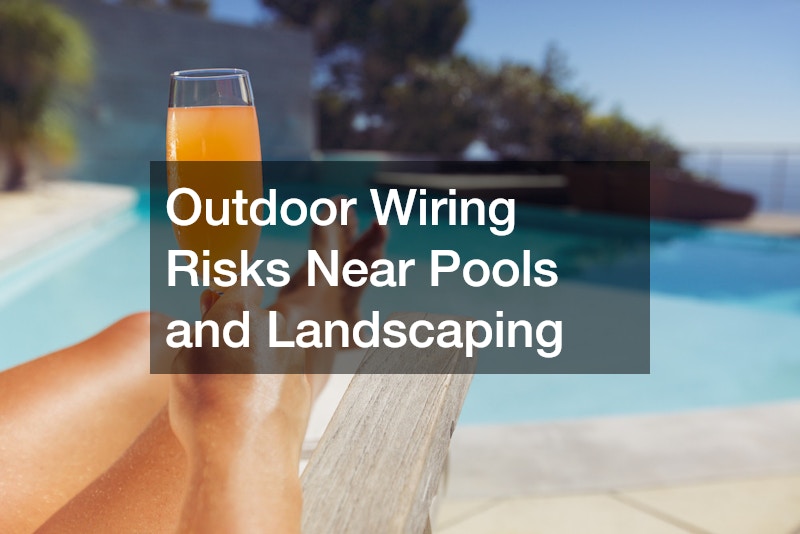 Outdoor Wiring Risks Near Pools and Landscaping