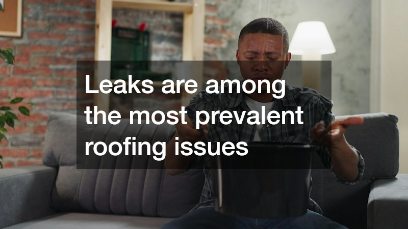 Leaks are among the most prevalent roofing issues