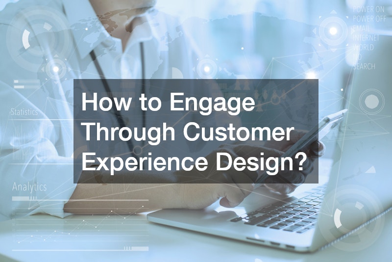 How to Engage Through Customer Experience Design?