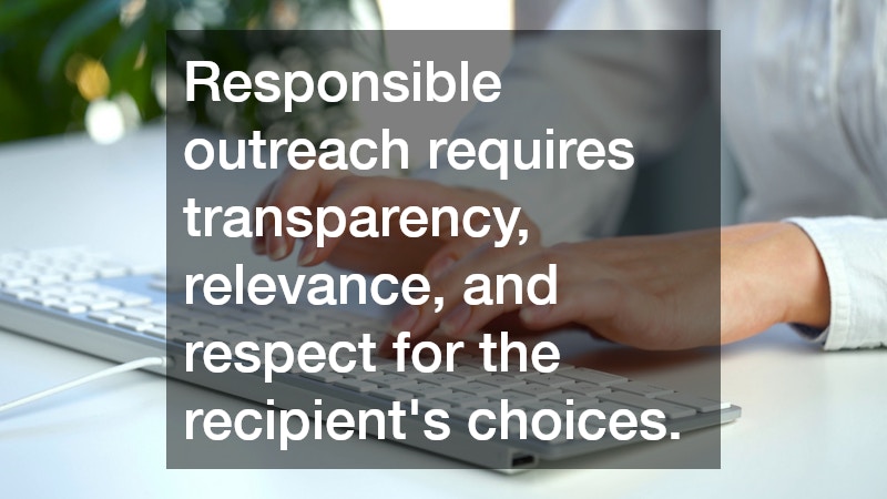 Responsible outreach requires transparency, relevance, and respect for the recipient’s choices. 