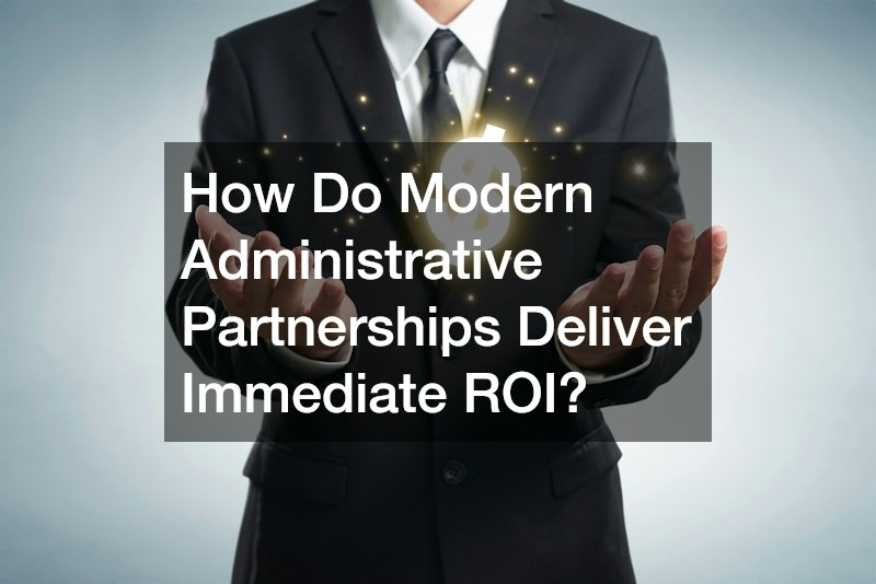How Do Modern Administrative Partnerships Deliver Immediate ROI?
