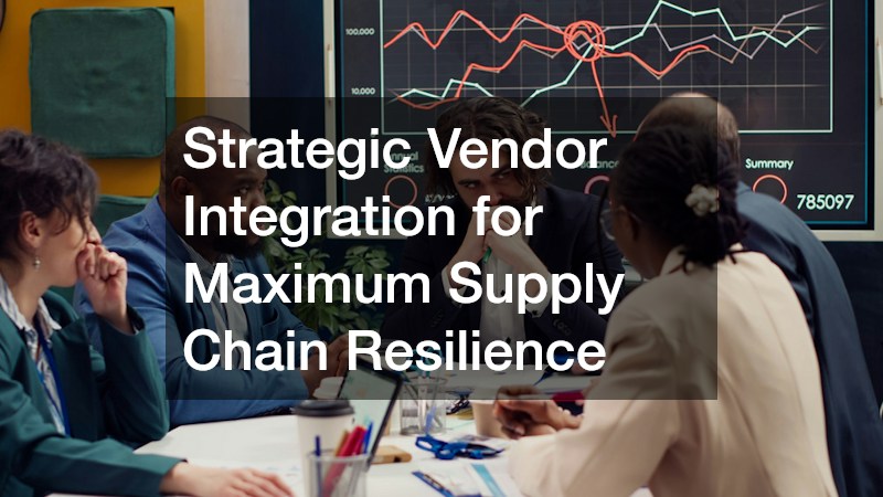Strategic Vendor Integration for Maximum Supply Chain Resilience