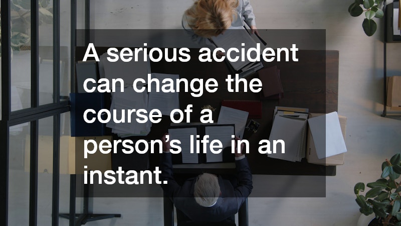 A serious accident can change the course of a person’s life in an instant.