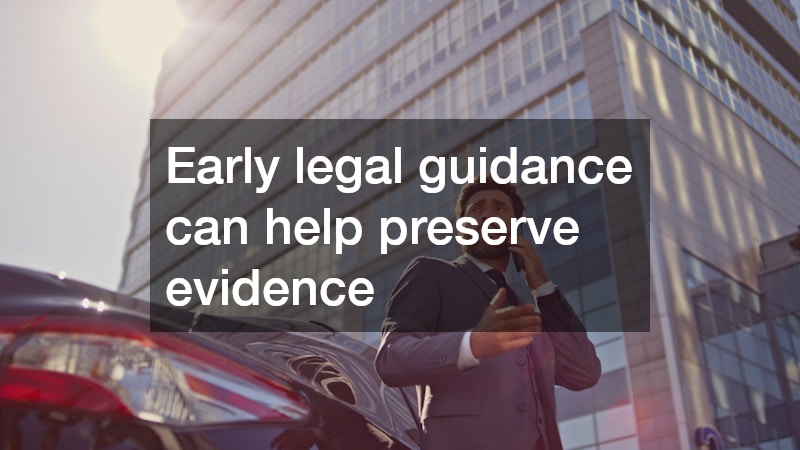 Early legal guidance can help preserve evidence