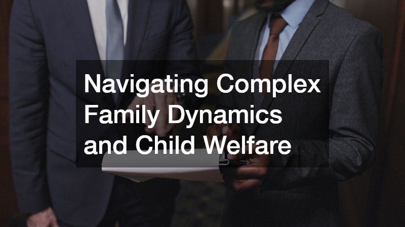 Navigating Complex Family Dynamics and Child Welfare