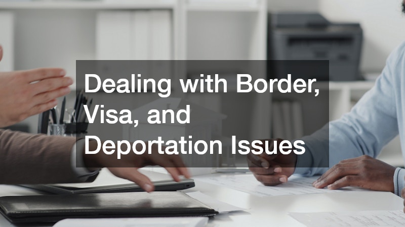 Dealing with Border, Visa, and Deportation Issues
