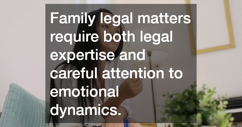 Family legal matters require both legal expertise and careful attention to emotional dynamics.