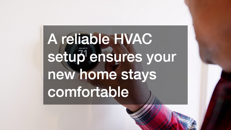 A reliable HVAC setup ensures your new home stays comfortable