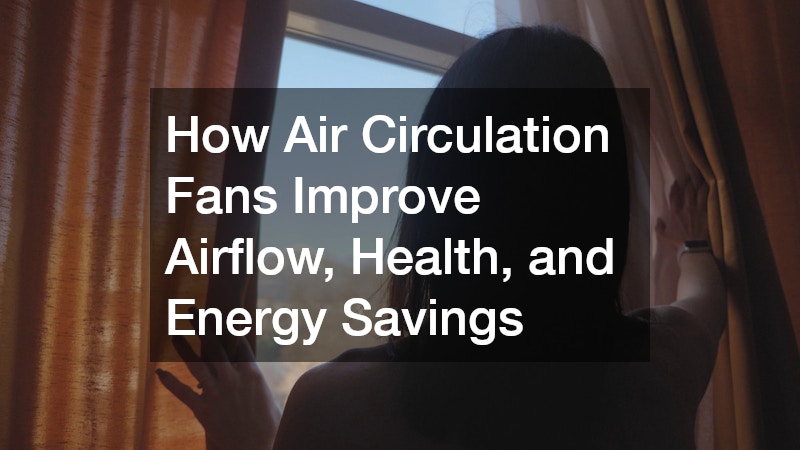 How Air Circulation Fans Improve Airflow, Health, and Energy Savings