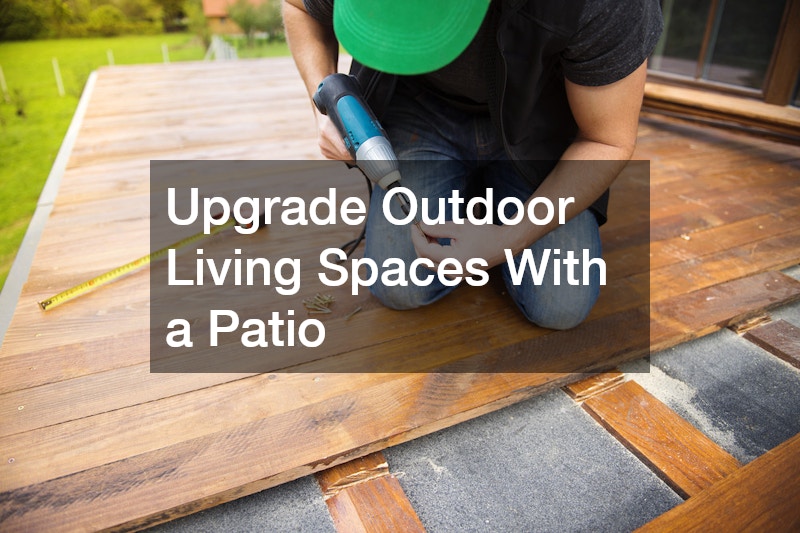 Upgrade Outdoor Living Spaces With a Patio