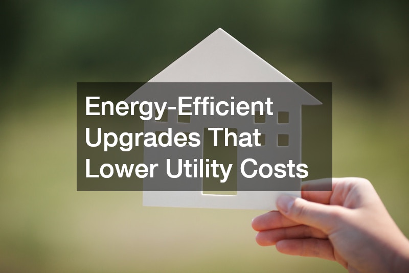 Energy-Efficient Upgrades That Lower Utility Costs