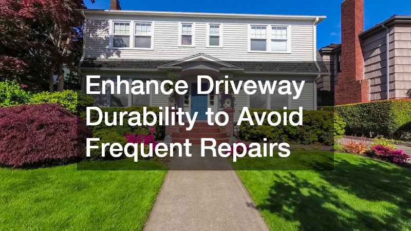 Enhance Driveway Durability to Avoid Frequent Repairs