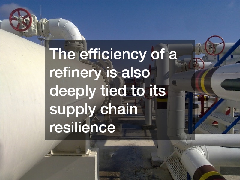 The efficiency of a refinery is also deeply tied to its supply chain resilience