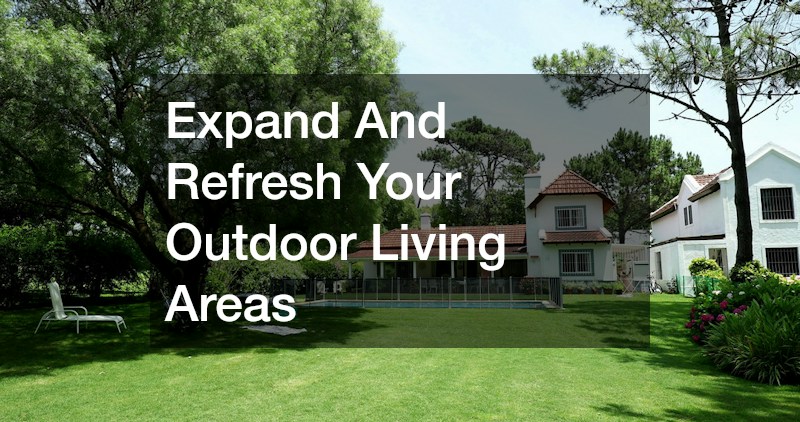 Expand And Refresh Your Outdoor Living Areas