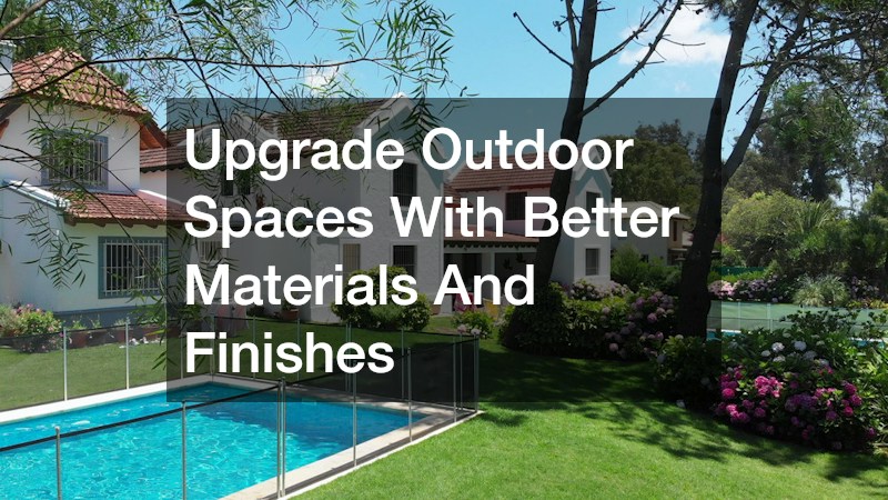 Upgrade Outdoor Spaces With Better Materials And Finishes