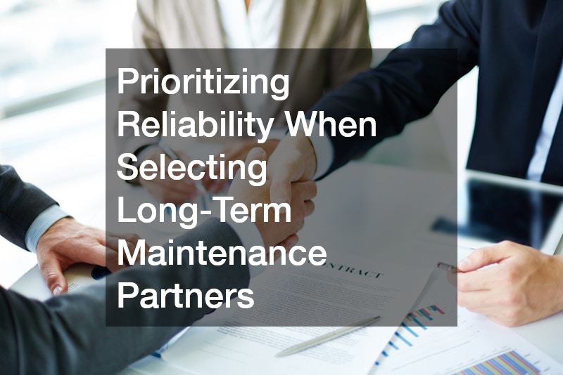 Prioritizing Reliability When Selecting Long-Term Maintenance Partners