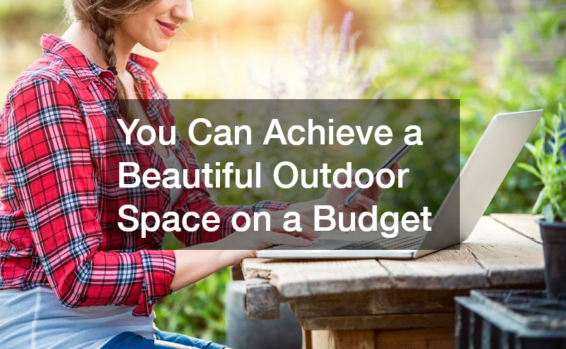 You Can Achieve a Beautiful Outdoor Space on a Budget