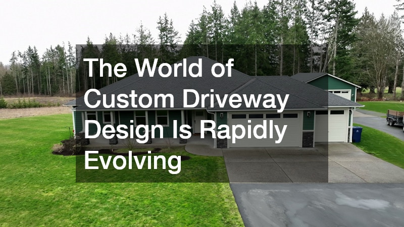 The World of Custom Driveway Design Is Rapidly Evolving