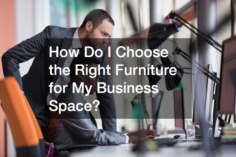 How Do I Choose the Right Furniture for My Business Space?