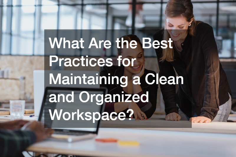 What Are the Best Practices for Maintaining a Clean and Organized Workspace?