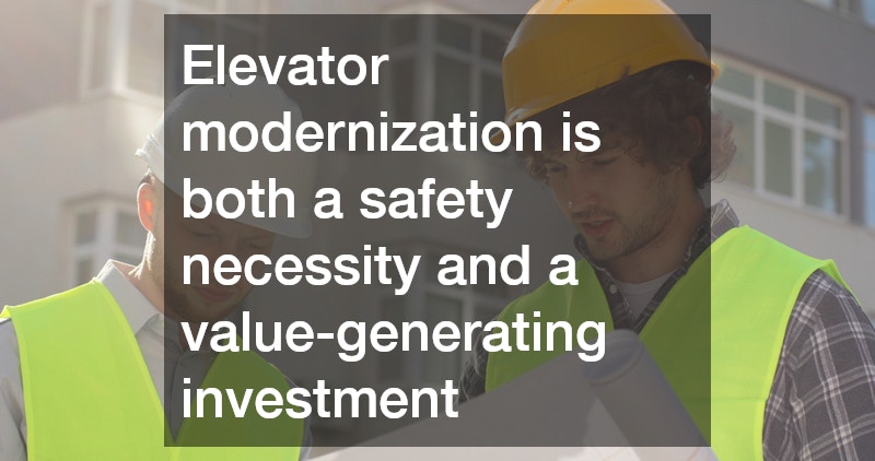 Elevator modernization is both a safety necessity and a value-generating investment