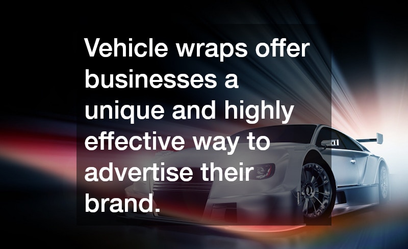 Vehicle wraps offer businesses a unique and highly effective way to advertise their brand. 