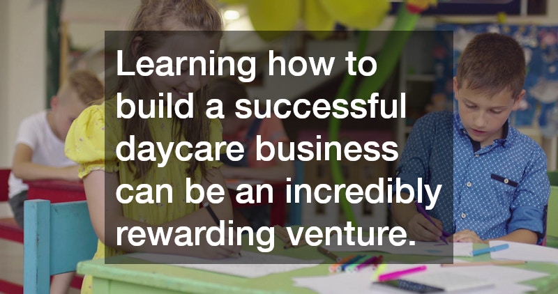 Learning how to build a successful daycare business can be an incredibly rewarding venture.