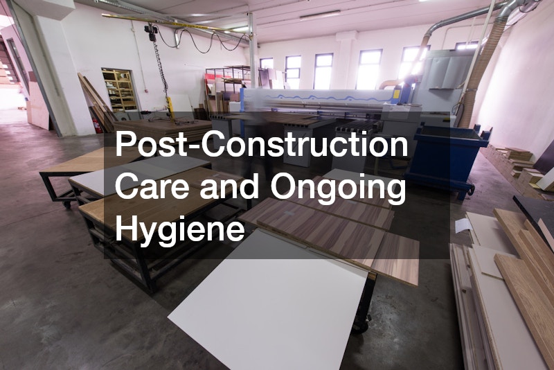 Post-Construction Care and Ongoing Hygiene
