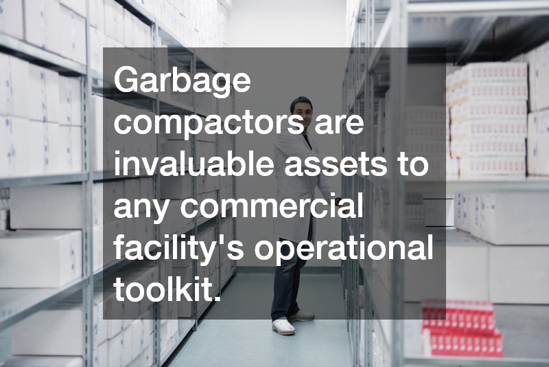Garbage compactors are invaluable assets to any commercial facility