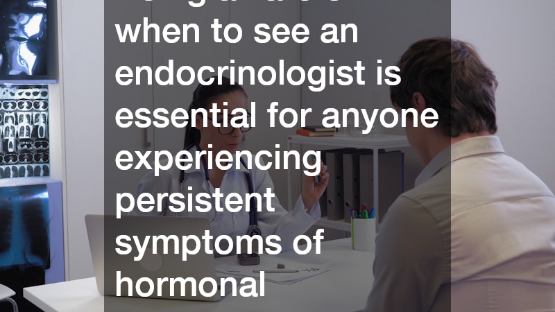 Being aware of when to see an endocrinologist is essential for anyone experiencing persistent symptoms of hormonal imbalance.
