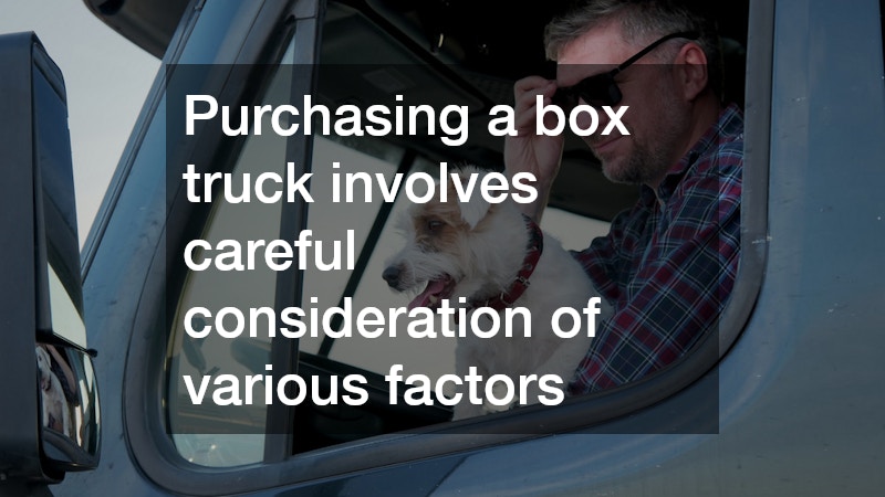 Purchasing a box truck involves careful consideration of various factors