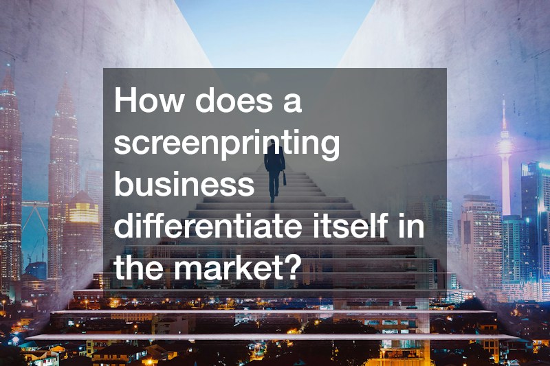 How does a screenprinting business differentiate itself in the market?