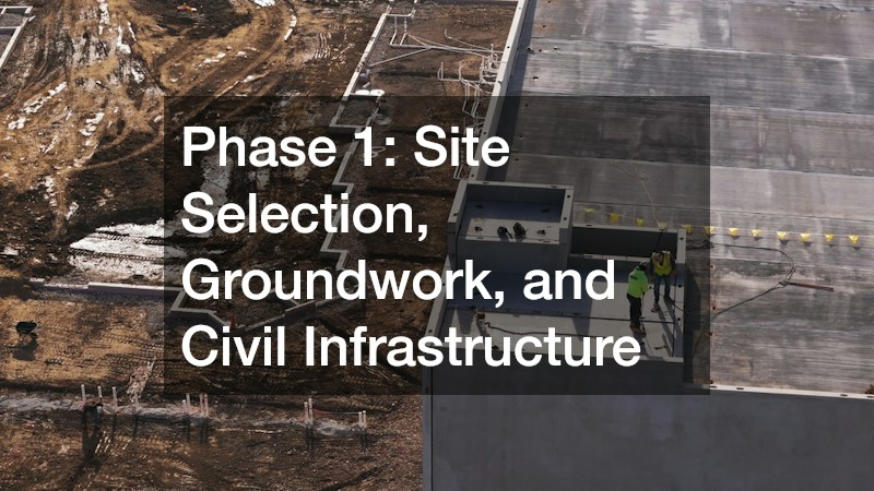 Phase 1: Site Selection, Groundwork, and Civil Infrastructure