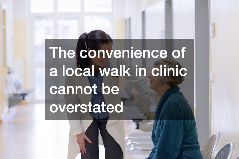 The convenience of a local walk in clinic cannot be overstated