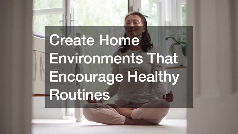 Create Home Environments That Encourage Healthy Routines