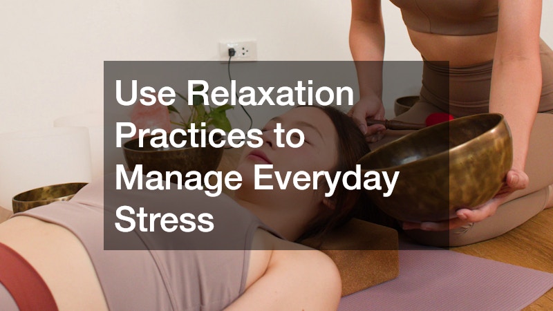 Use Relaxation Practices to Manage Everyday Stress