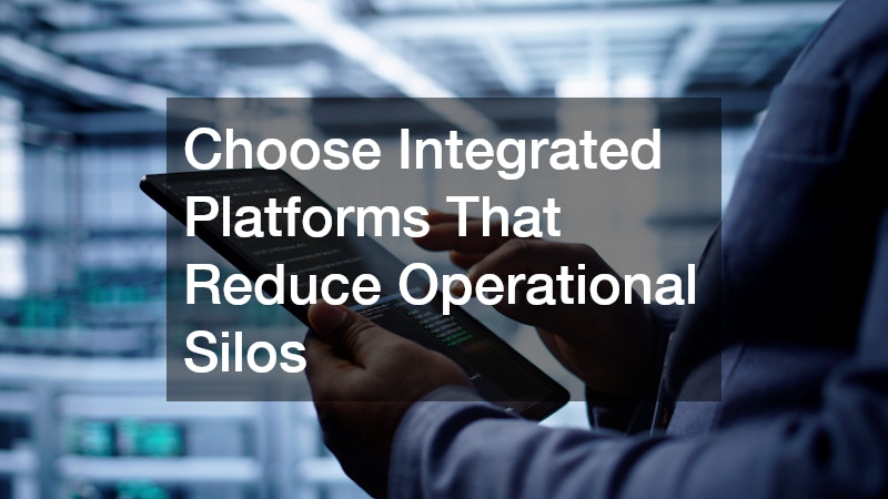 Choose Integrated Platforms That Reduce Operational Silos