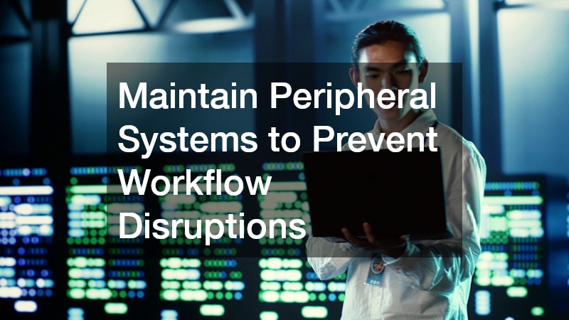 Maintain Peripheral Systems to Prevent Workflow Disruptions