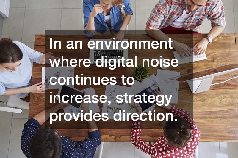 In an environment where digital noise continues to increase, strategy provides direction.