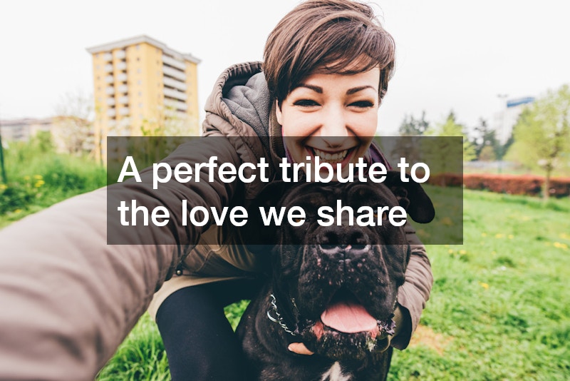 A perfect tribute to the love we share