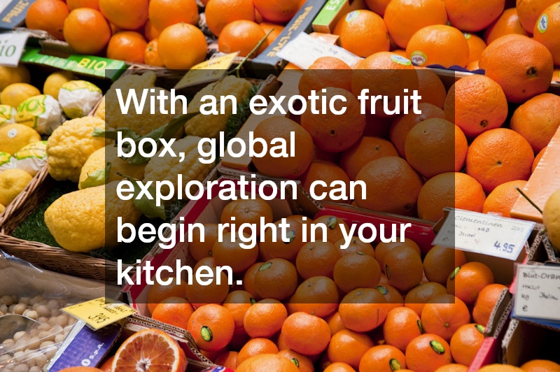 With an exotic fruit box, global exploration can begin right in your kitchen.