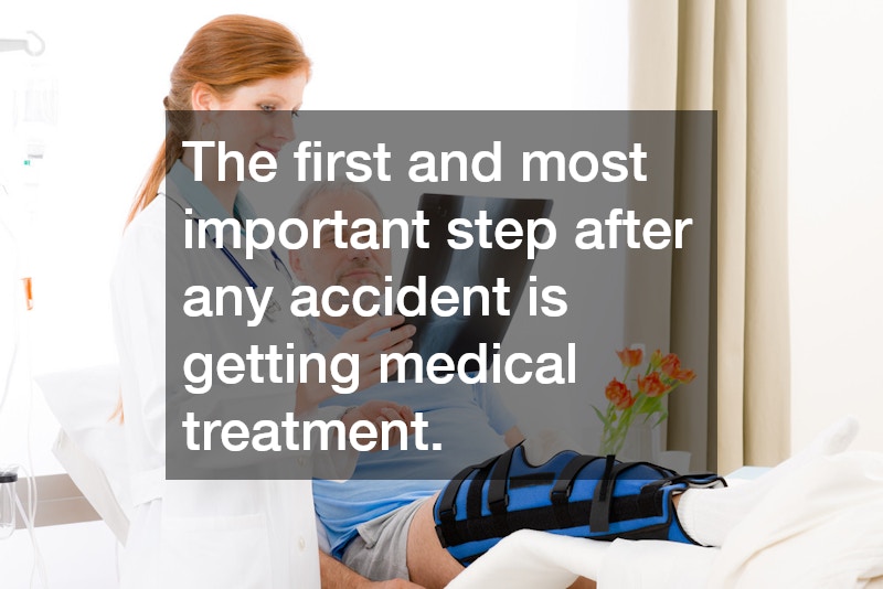 The first and most important step after any accident is getting medical treatment.