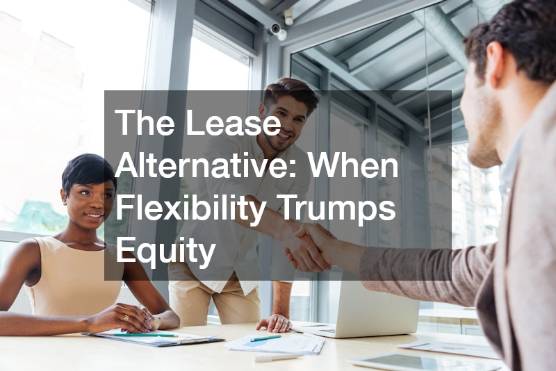 The Lease Alternative: When Flexibility Trumps Equity